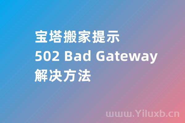 宝塔搬家提示错误”502 Bad Gateway“的解决方法