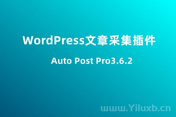 WordPress文章自动采集插件Auto Post Pro3.6.2